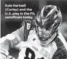  ??  ?? Kyle Hartzell (Curley) and the U.S. play in the FIL semifinals today.