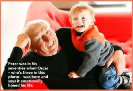  ??  ?? Peter was in his seventies when Oscar – who’s three in this photo – was born and says it emotionall­y honed his life.