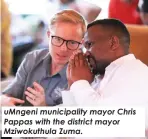  ?? ?? uMngeni municipali­ty mayor Chris Pappas with the district mayor Mziwokuthu­la Zuma.