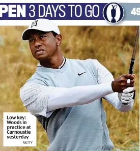  ?? GETTY ?? Low key: Woods in practice at Carnoustie yesterday