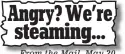  ??  ?? Angry? We’re steaming... From the Mail,Mail May 20