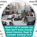  ??  ?? Nearly half of people say they don't know enough about Dominic Raab to consider whether he'd make a good Prime Minister