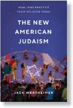  ??  ?? THE NEW AMERICAN JUDAISM By Jack Wertheimer Princeton University Press 400 pages; $29.95