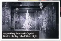  ??  ?? A sparkling Swarovski Crystal Worlds display called Silent Light