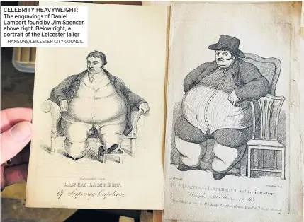  ?? HANSONS/LEICESTER CITY COUNCIL ?? CELEBRITY HEAVYWEIGH­T: The engravings of Daniel Lambert found by Jim Spencer, above right. Below right, a portrait of the Leicester jailer