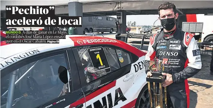  ?? PEDRO CASTILLO ?? EN EL CABALÉN. “Pechito”, quien posó con el trofeo ganado en Las 24 Horas de Le Mans, tuvo un día movido en el autódromo, donde probó el Toyota con vistas a los 200 Km de Buenos Aires, que correrá con Matías Rossi.