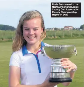  ??  ?? Rosie Belsham with the Northumber­land Ladies’ County Golf Associatio­n County Championsh­ip trophy in 2017