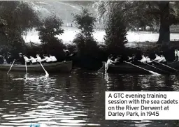  ?? ?? A GTC evening training session with the sea cadets on the River Derwent at Darley Park, in 1945