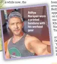  ??  ?? Aditya Narayan wore a printed bandana with his workout gear