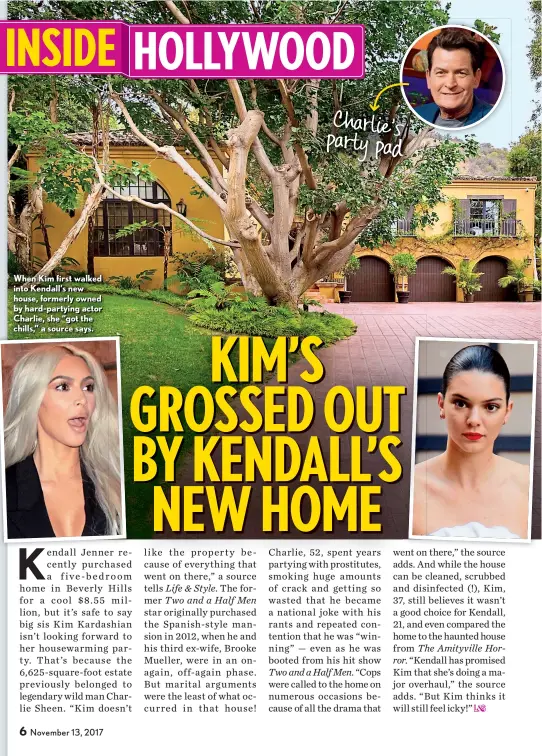  ??  ?? When Kim first walked into Kendall’s new house, formerly owned by hard-partying actor Charlie, she “got the chills,” a source says.