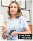  ??  ?? Keeley Hawes in Finding Alice