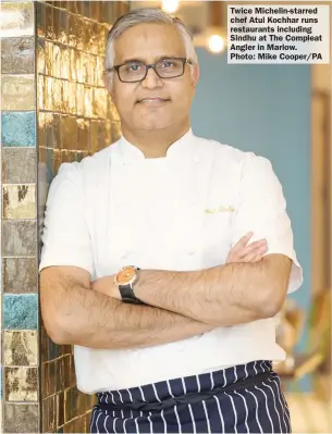  ?? Photo: Mike Cooper/PA ?? Twice Michelin-starred chef Atul Kochhar runs restaurant­s including Sindhu at The Compleat Angler in Marlow.