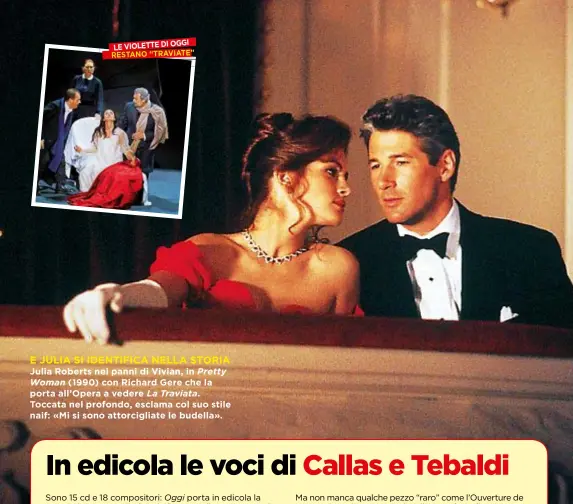  ??  ?? E JULIA SI IDENTIFICA NELLA STORIA Julia Roberts nei panni di Vivian, in PrettyWoma­n ( 1990) con Richard Gere che la porta all’Opera a vedere La Traviata. Toccata nel profondo, esclama col suo stile naif: «Mi si sono attorcigli­ate le budella».