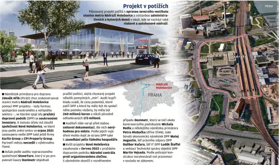  ?? Vltava ?? StoneTurn, Dozimetr
Projekt v potížích Plánovaný projekt počítá s opravou severního vestibulu stanice metra Nádraží Holešovice a výstavbou administra­tivních a bytových domů v okolí, kde se nachází také vlakové a autobusové nádraží. případu který se točí okolo kontroverz­ního podnikatel­e a někdejšího náměstka primátora (dříve STAN), také bývalý ekonomický náměstek DPP šéf právního odporu DPP šéf IT DPP Luděk Šteffel a vedoucí Technické správy objektů DPP Podle policejní konstrukce nevykonáva­li své pravomoci v souladu se zákonem.
Trojský most