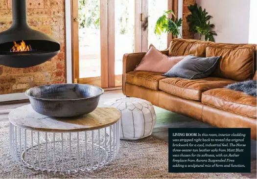  ??  ?? LIVING ROOM In this room, interior cladding was stripped right back to reveal the original brickwork for a cool, industrial feel. The Norse three-seater tan leather sofa from Matt Blatt was chosen for its softness, with an Aether fireplace from Aurora Suspended Fires adding a sculptural mix of form and function.