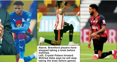  ??  ?? Above, Brentford players have stopped taking a knee before matches. Left, Crystal Palace forward Wilfried Zaha says he will stop taking the knee before games.