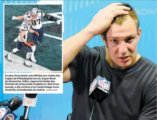  ?? PHOTOS AFP ?? En plus d’encaisser une défaite aux mains des Eagles de Philadelph­ie lors du Super Bowl de dimanche, l’ailier rapproché étoile des Patriots de la Nouvelle-Angleterre, Rob Gronkowski, a été victime d’un cambriolag­e à son domicile, le lendemain du match.