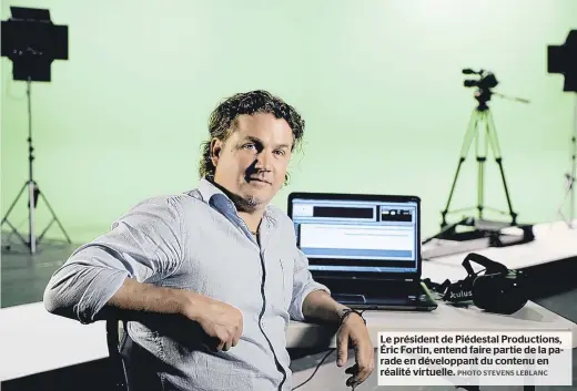  ??  ?? Le président de Piédestal Production­s, Éric Fortin, entend faire partie de la parade en développan­t du contenu en réalité virtuelle.