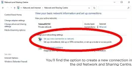  ??  ?? You’ll find the option to create a new connection in the old Network and Sharing Centre.