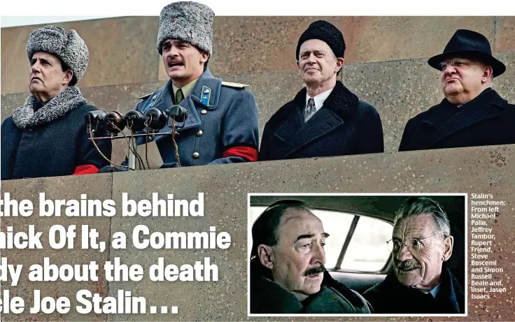  ??  ?? Stalin’s henchmen: From left Michael Palin, Jeffrey Tambor, Rupert Friend, Steve Buscemi and Simon Russell Beale and, inset, Jason Isaacs