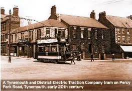  ?? ?? A Tynemouth and District Electric Traction Company tram on Percy Park Road, Tynemouth, early 20th century