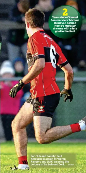  ?? INPHO ?? For club and county: Paul Kerrigan in action for Nemo Rangers and (left) wearing the colours of his beloved Cork