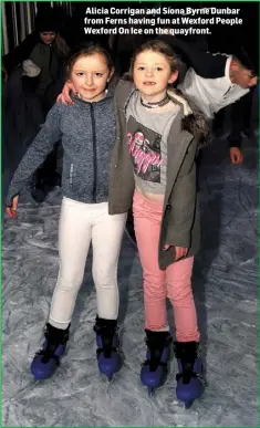  ??  ?? Alicia Corrigan and Síona Byrne Dunbar from Ferns having fun at Wexford People Wexford On Ice on the quayfront.