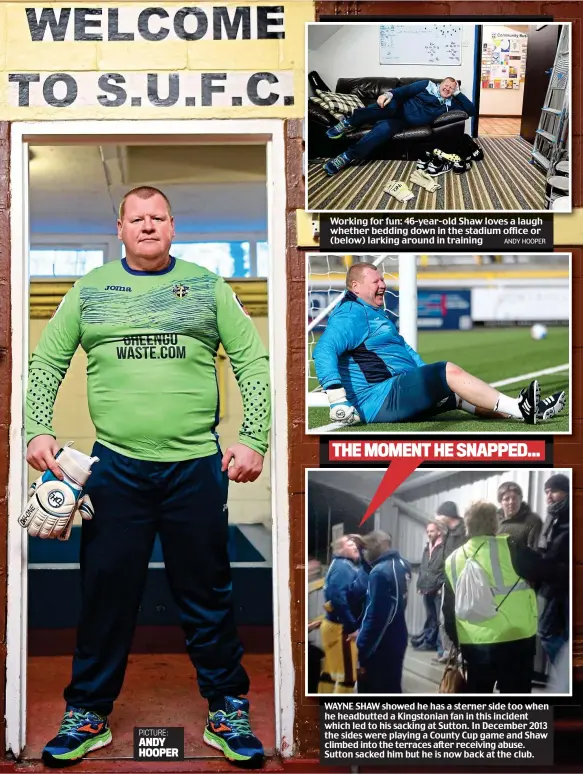  ?? PICTURE: ANDY HOOPER ANDY HOOPER ?? Working for fun: 46-year-old ShawlovesS­haw loves a laugh whether bedding down in the stadium office or (below) larking around in training WAYNE SHAW showed he has a sterner side too when he headbutted a Kingstonia­n fan in this incident which led to his...