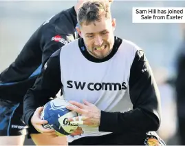  ??  ?? Sam Hill has joined Sale from Exeter