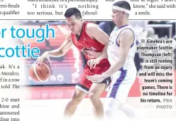  ?? PBA PHOTO ?? n Ginebra’s ace playmaker Scottie Thompson (left) is still reeling from an injury and will miss the team’s coming games. There is no timeline for his return.