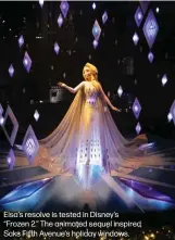  ??  ?? Elsa’s resolve is tested in Disney’s “Frozen 2.” The animated sequel inspired Saks Fifth Avenue’s holiday windows.