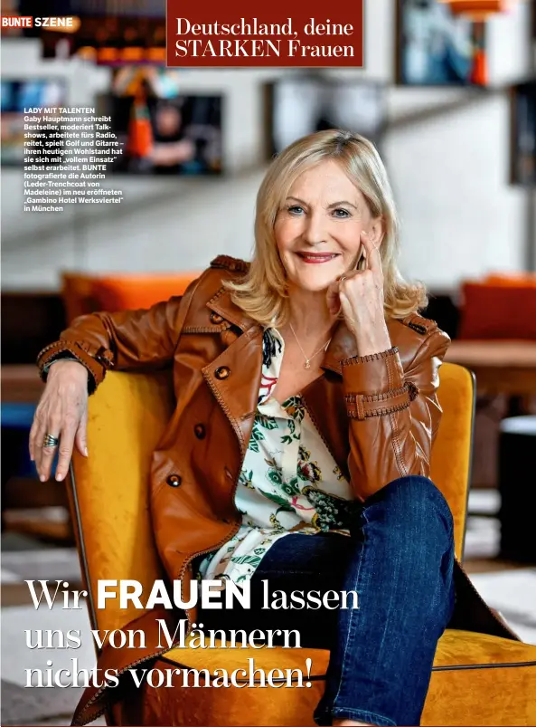  ??  ?? LADY MIT TALENTEN Gaby Hauptmann schreibt Bestseller, moderiert Talkshows, arbeitete fürs Radio, reitet, spielt Golf und Gitarre – ihren heutigen Wohlstand hat sie sich mit „vollem Einsatz“selbst erarbeitet. BUNTE fotografie­rte die Autorin (Leder-Trenchcoat von Madeleine) im neu eröffneten „Gambino Hotel Werksviert­el“in München