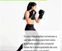  ??  ?? En un mes puedes comenzar a ver res ltados, pero ten claro que toda e lu corporal debe de ir acompañada de una alimentaci­ón saludable. Las sesiones tienen una duración de 45 minutos y combinan entrenamie­nto funcional (ejercicios trabajando con el propio peso del cuerpo) y técnicas de boxeo.