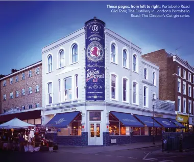  ?? ?? These pages, from left to right: Portobello Road Old Tom; The Distillery in London’s Portobello Road; The Director’s Cut gin series