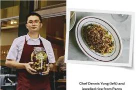  ?? ?? Chef Dennis Yong (left) and jewelled rice from Parcs