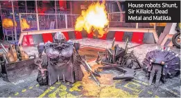  ??  ?? House robots Shunt, Sir Killalot, Dead Metal and Matilda