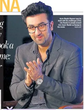  ?? PHOTO: AFP ?? Actor Ranbir Kapoor says he dealt with the challenges of his role thanks to people around him; Inset: Ranbir as Sanjay in the movie