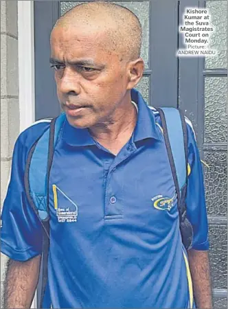  ?? Picture: ANDREW NAIDU ?? Kishore Kumar at the Suva Magistrate­s Court on Monday.