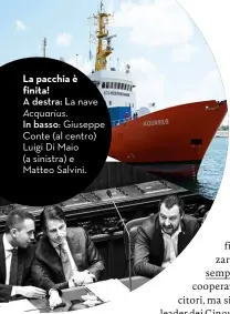  ??  ?? La pacchia è finita!A destra: La naveAcquar­ius.In basso: Giuseppe Conte (al centro) Luigi Di Maio (a sinistra) e Matteo Salvini.