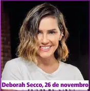  ??  ?? Deborah Secco, 26 de novembro