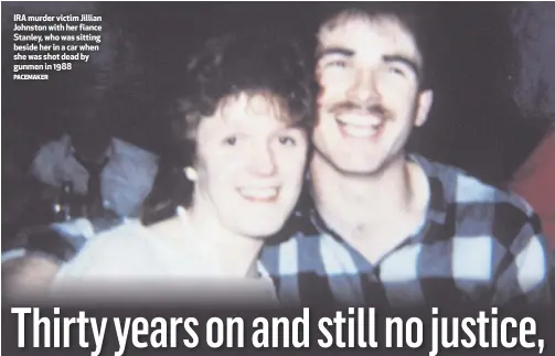  ?? PACEMAKER ?? IRA murder victim Jillian Johnston with her fiance Stanley, who was sitting beside her in a car when she was shot dead by gunmen in 1988