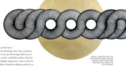  ??  ?? ABOVE: LIMITLESS PATH OF THE INTUITIVE MIND. BELOW CENTRE: FREYR. BOTH INK AND METALLIC PAINT ON COTTON RAG