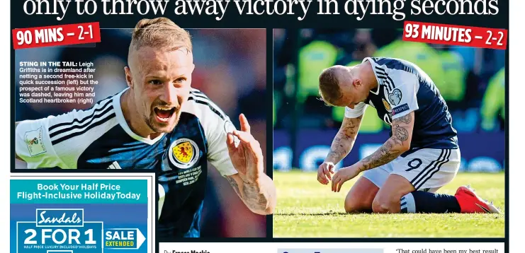  ??  ?? STING IN THE TAIL: Leigh Griffiths is in dreamland after netting a second free-kick in quick succession (left) but the prospect of a famous victory was dashed, leaving him and Scotland heartbroke­n (right)