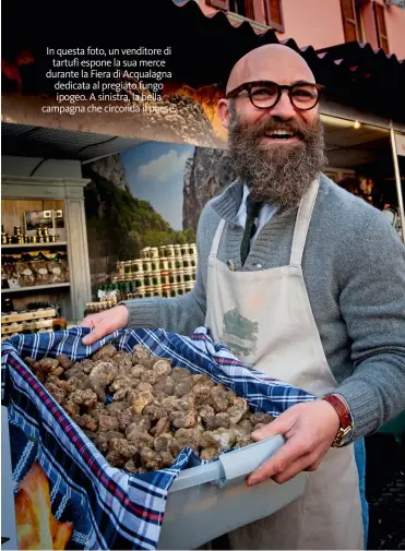  ??  ?? In questa foto, un venditore di tartufi espone la sua merce durante la Fiera di Acqualagna dedicata al pregiato fungo ipogeo. A sinistra, la bella campagna che circonda il paese.