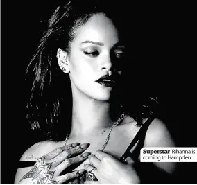  ??  ?? Superstar Rihanna is coming to Hampden