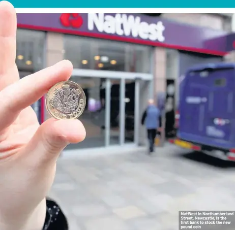  ??  ?? NatWest in Northumber­land Street, Newcastle, is the first bank to stock the new pound coin