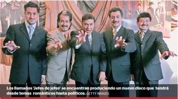  ?? GETTY IMAGES ?? Los llamados ‘Jefes de jefes’ se encuentran produciend­o un nuevo disco que tendrá desde temas románticos hasta políticos.