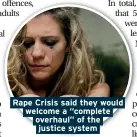  ??  ?? Rape Crisis said they would welcome a “complete overhaul” of the justice system