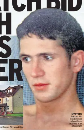  ?? ?? MYSTERY Darren Birt was believed to have been involved in an altercatio­n