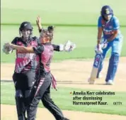  ?? GETTY ?? Amelia Kerr celebrates after dismissing Harmanpree­t Kaur.